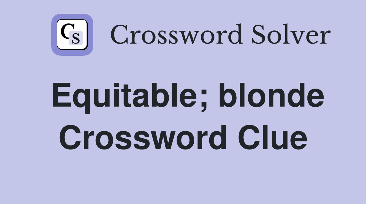 Equitable; blonde Crossword Clue
