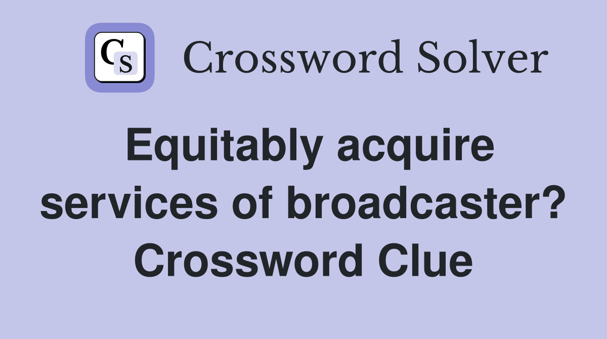 Equitably acquire services of broadcaster? Crossword Clue
