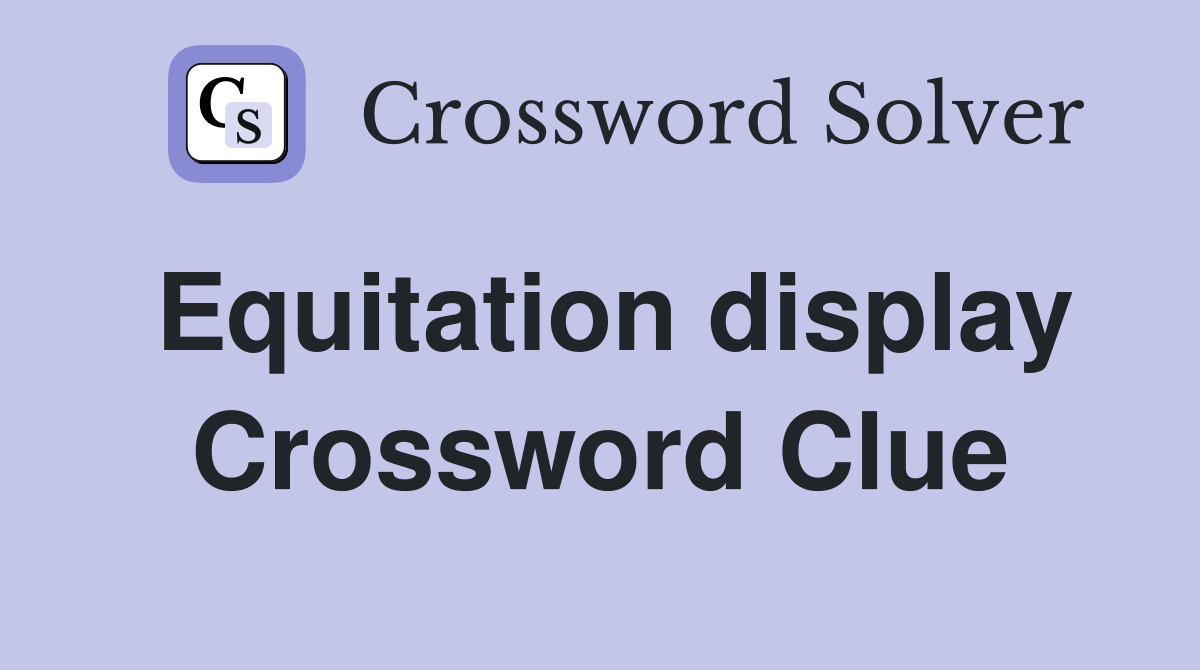 Equitation display Crossword Clue