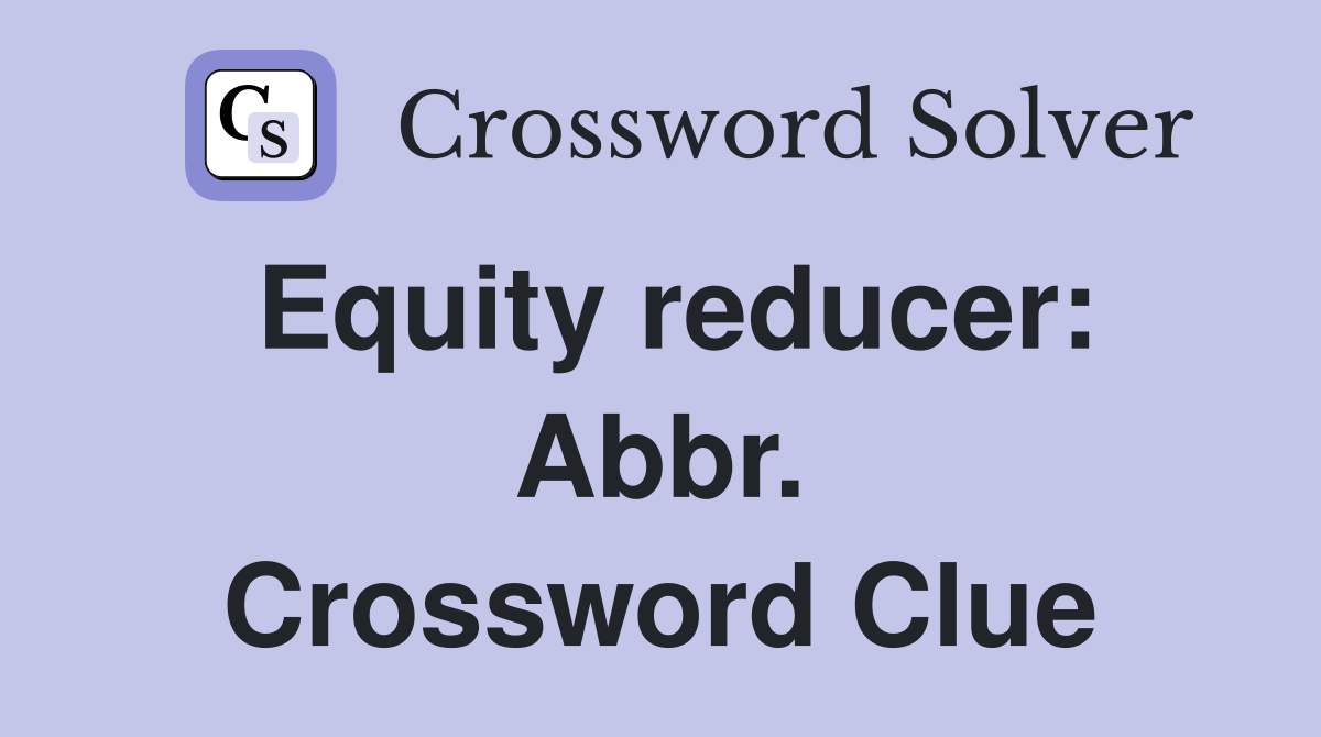 Equity reducer: Abbr. Crossword Clue
