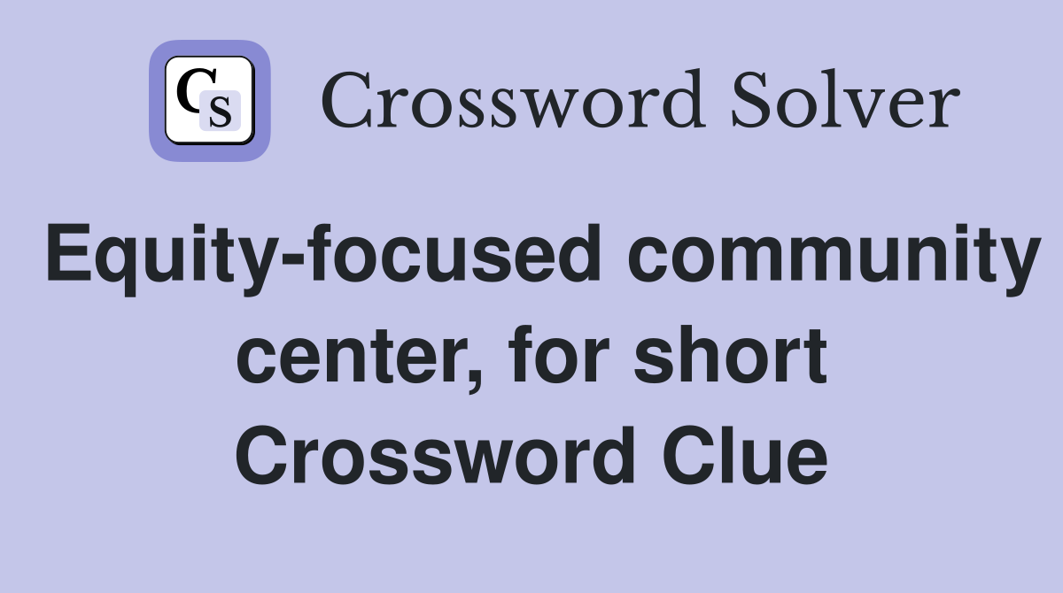 Equity-focused community center, for short Crossword Clue