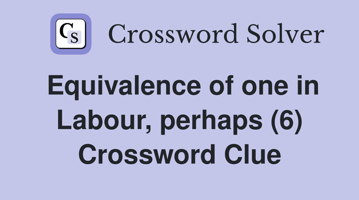 Equivalence of one in Labour, perhaps (6) Crossword Clue