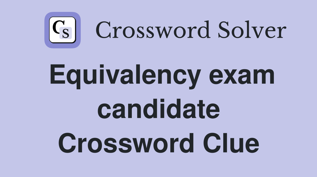 Equivalency exam candidate Crossword Clue