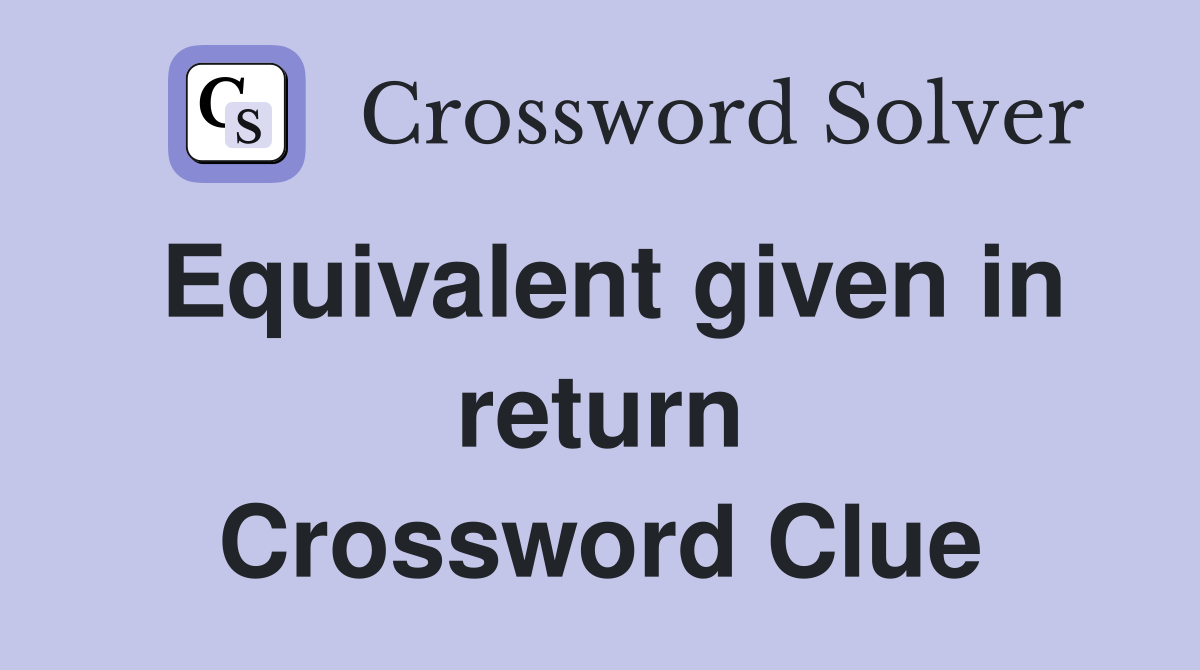 Equivalent given in return Crossword Clue