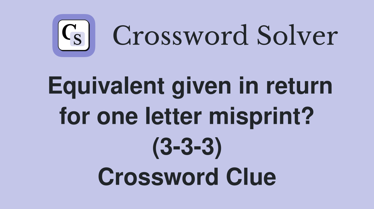 Equivalent given in return for one letter misprint? (3-3-3) Crossword Clue