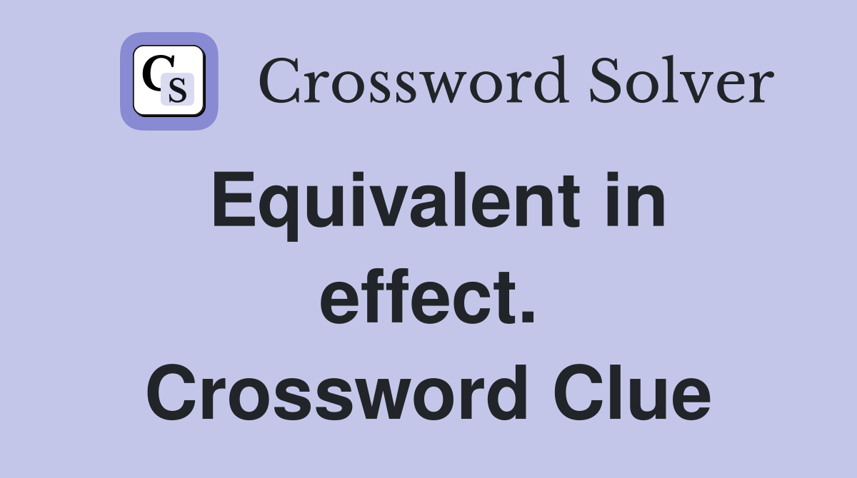 Equivalent in effect. Crossword Clue