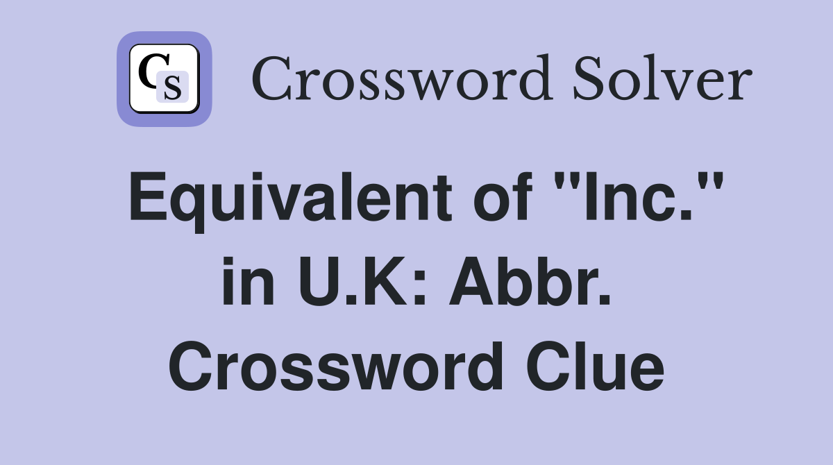 Equivalent of "Inc." in U.K: Abbr. Crossword Clue