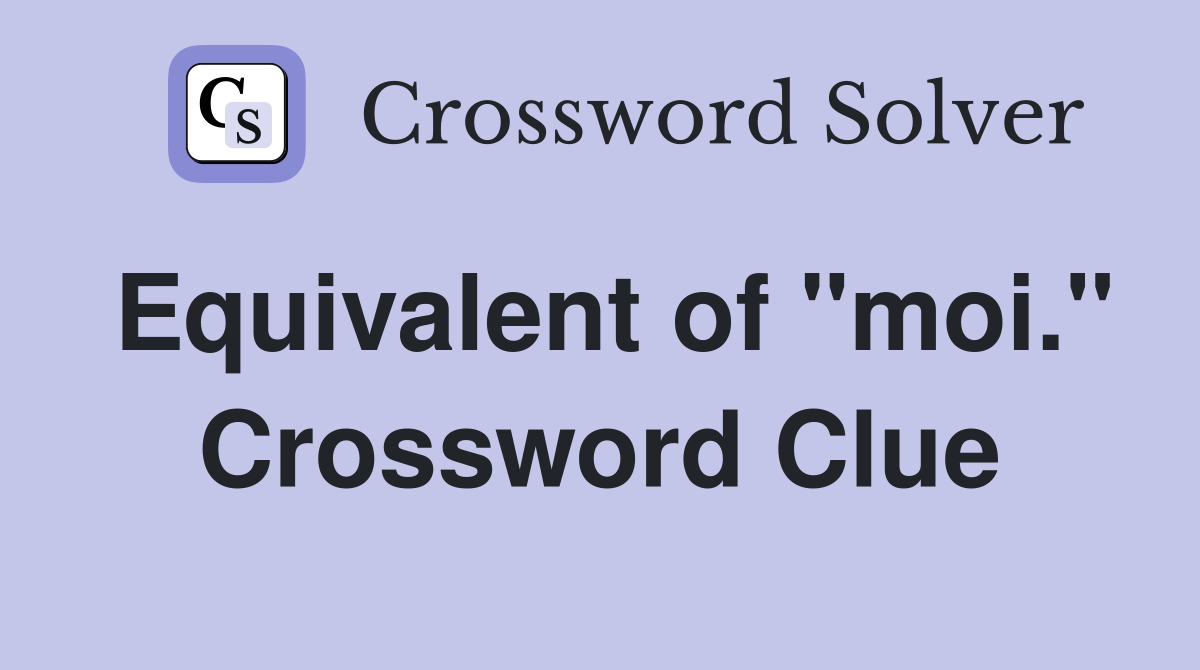 Equivalent of "moi." Crossword Clue