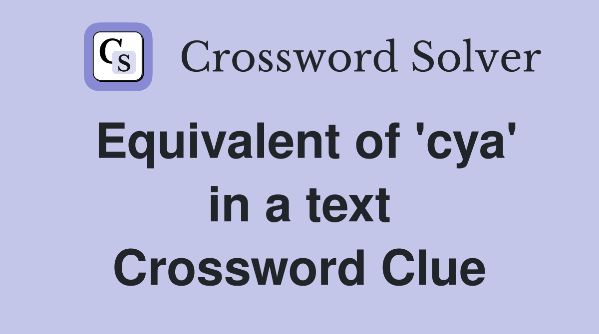 Equivalent of 'cya' in a text Crossword Clue