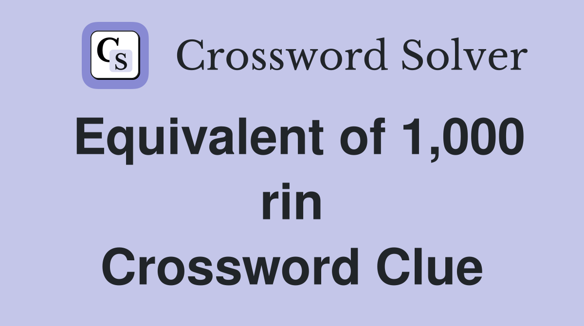 Equivalent of 1,000 rin Crossword Clue
