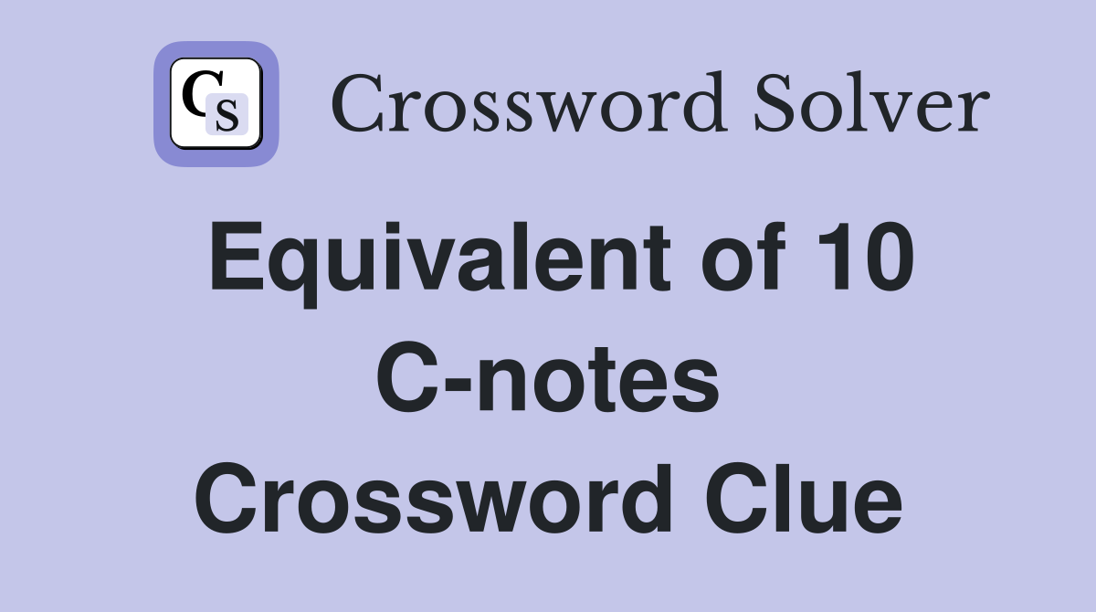 Equivalent of 10 C-notes Crossword Clue