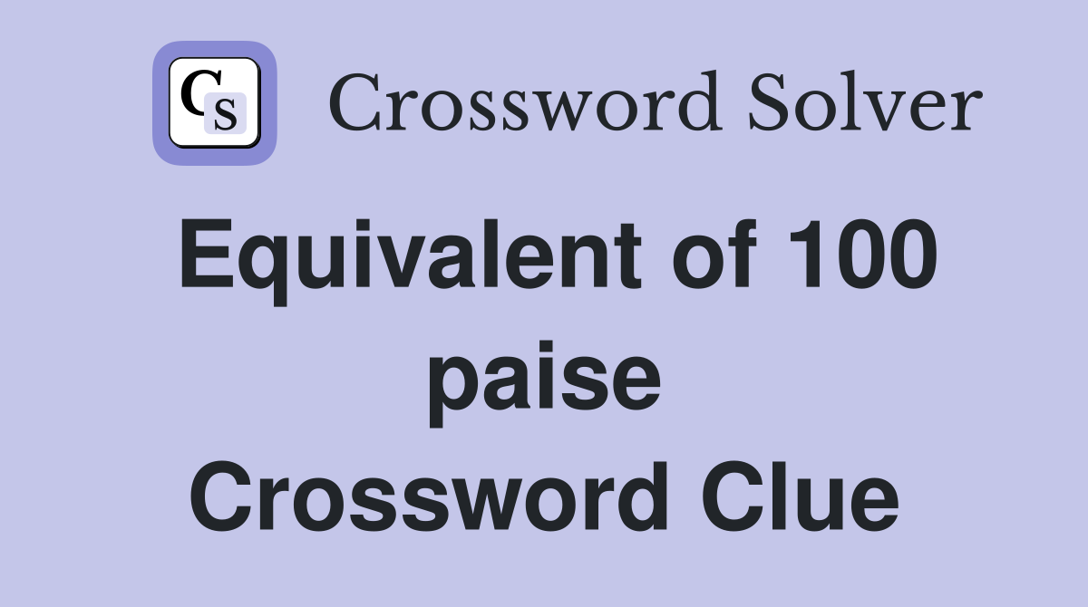 Equivalent of 100 paise Crossword Clue