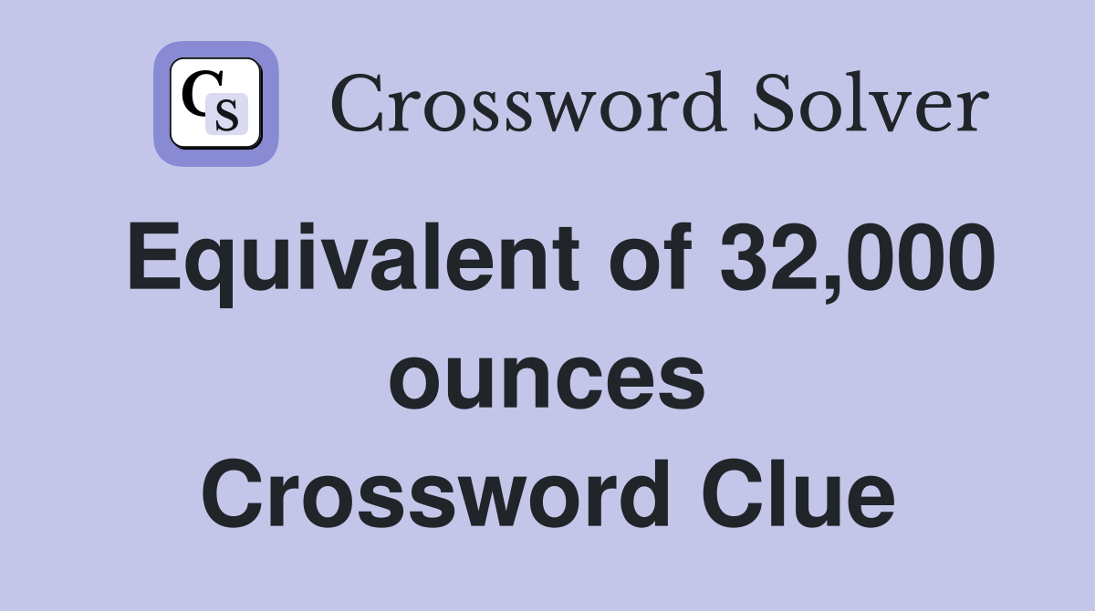 Equivalent of 32,000 ounces Crossword Clue