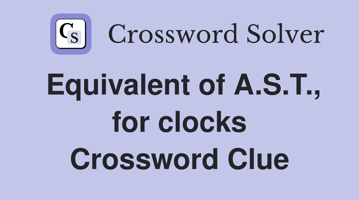 Equivalent of A.S.T., for clocks Crossword Clue