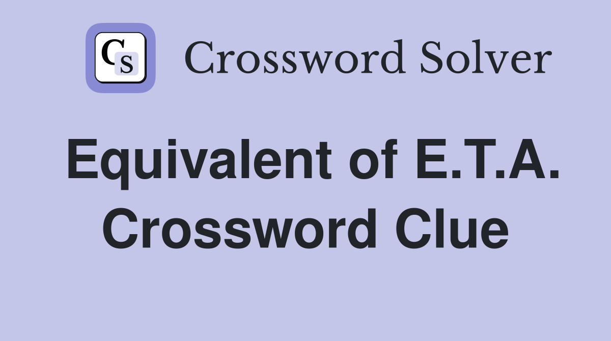 Equivalent of E.T.A. Crossword Clue