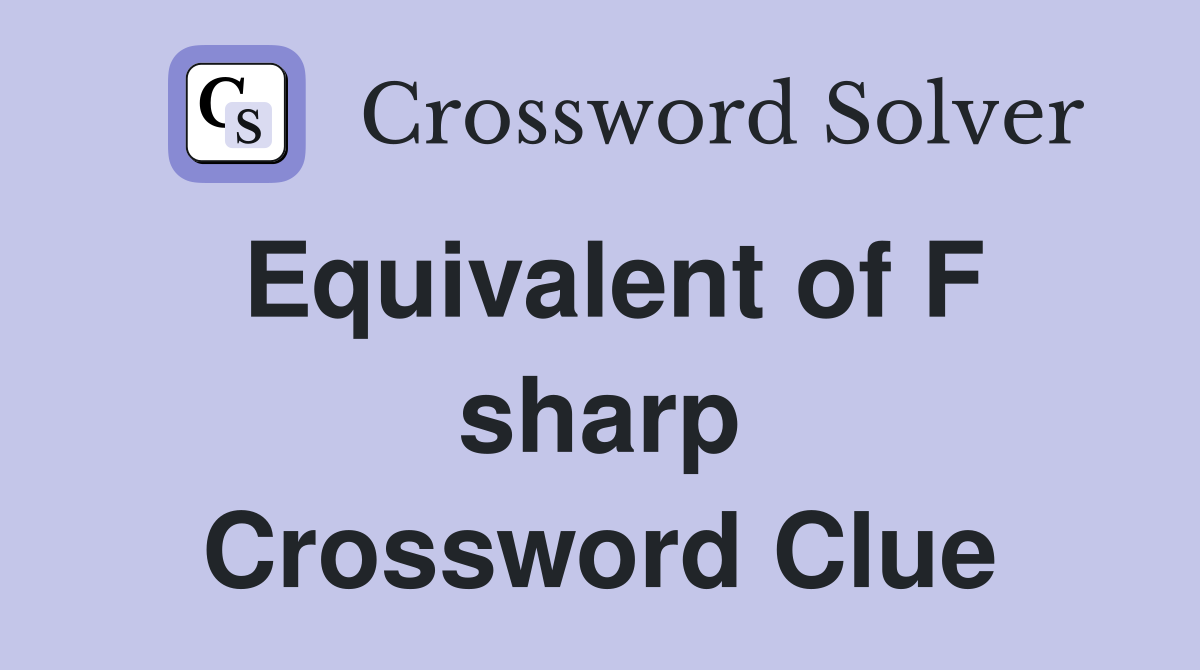 Equivalent of F sharp Crossword Clue