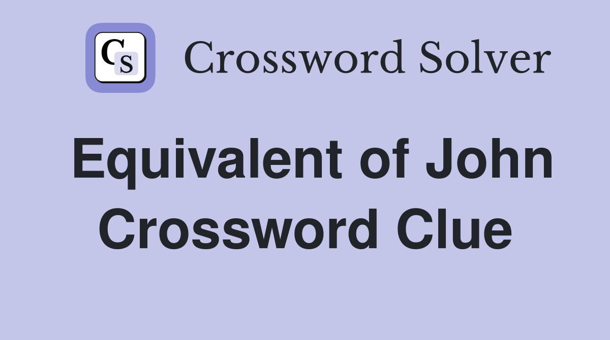 Equivalent of John Crossword Clue