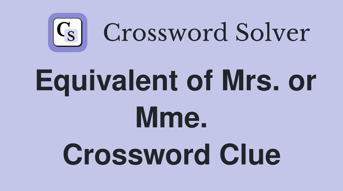 Equivalent of Mrs. or Mme. Crossword Clue