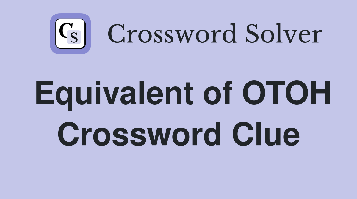 Equivalent of OTOH Crossword Clue