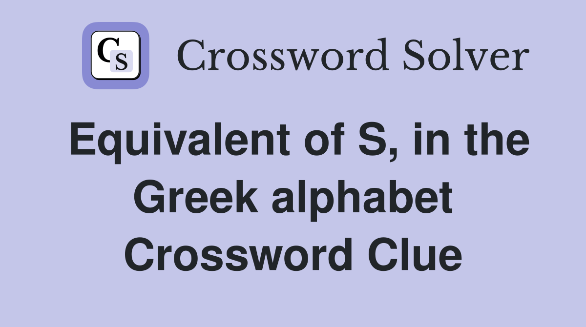 Equivalent of S, in the Greek alphabet Crossword Clue
