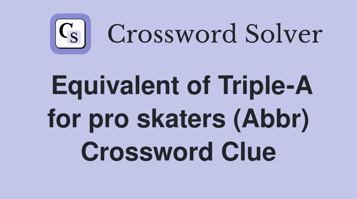 Equivalent of Triple-A for pro skaters (Abbr) Crossword Clue