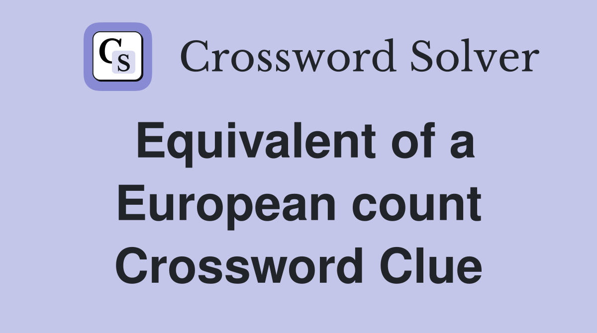 Equivalent of a European count Crossword Clue