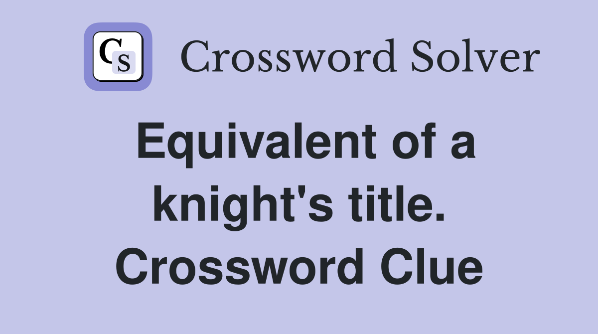 Equivalent of a knight's title. Crossword Clue