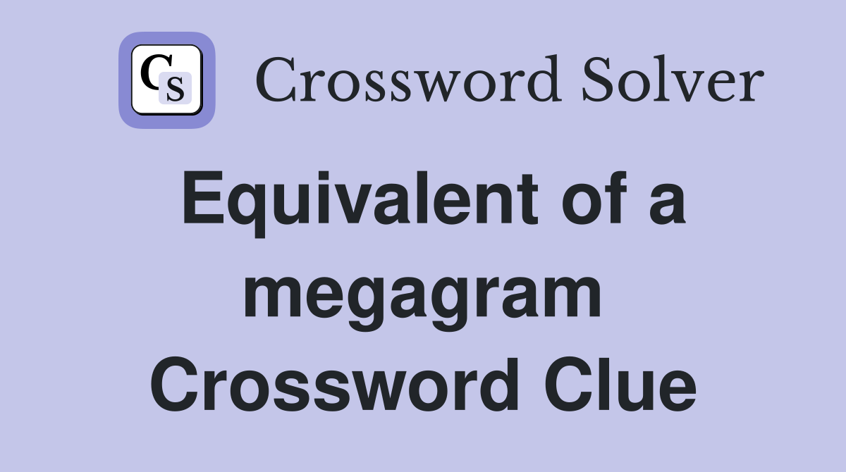 Equivalent of a megagram Crossword Clue
