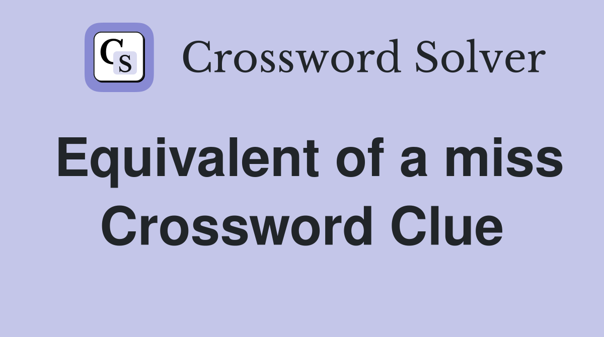 Equivalent of a miss Crossword Clue