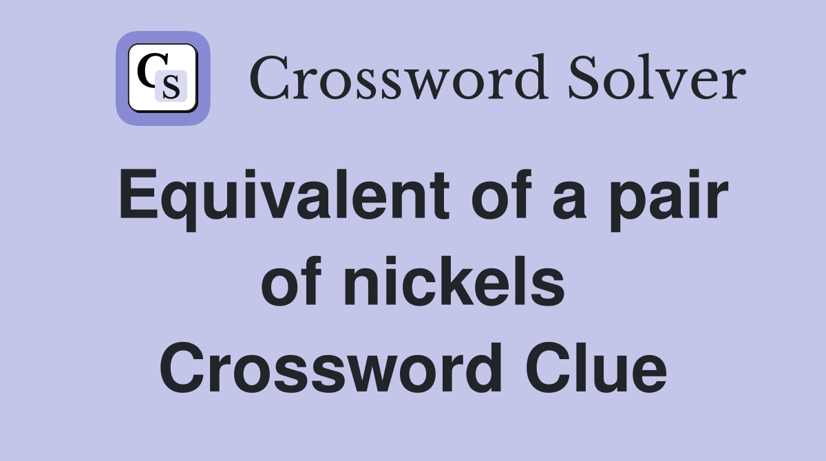 Equivalent of a pair of nickels Crossword Clue