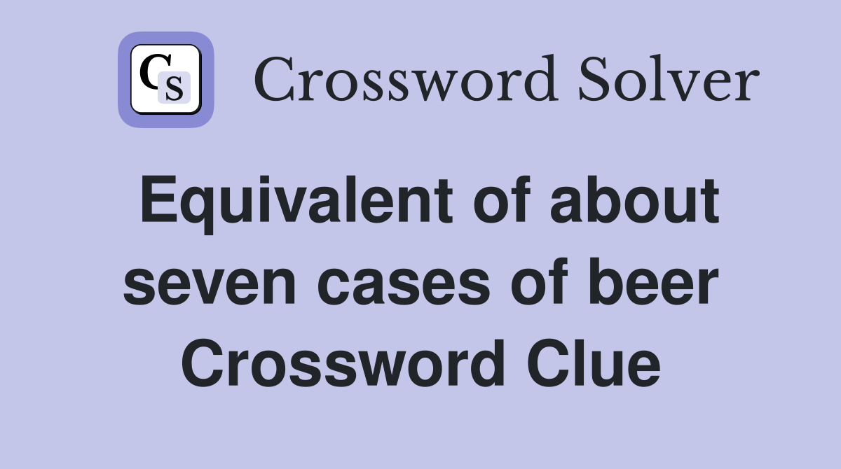 Equivalent of about seven cases of beer Crossword Clue