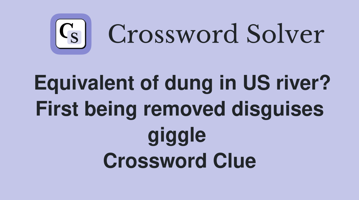 Equivalent of dung in US river? First being removed disguises giggle  Crossword Clue