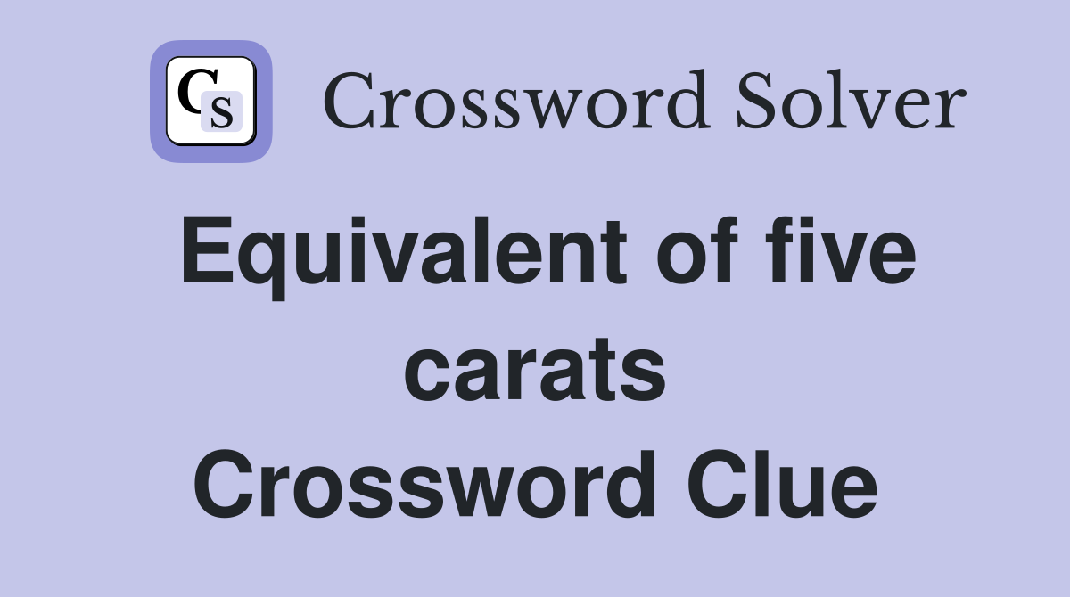 Equivalent of five carats Crossword Clue