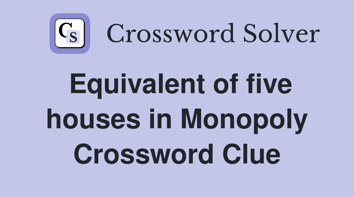 Equivalent of five houses in Monopoly Crossword Clue