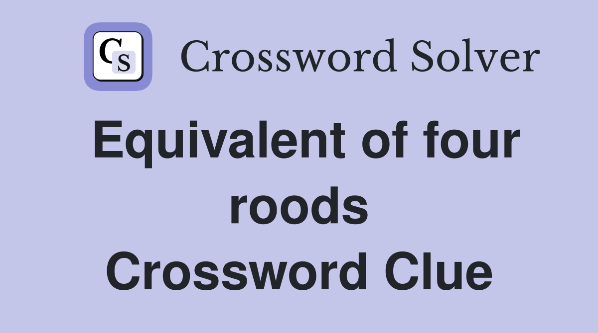 Equivalent of four roods Crossword Clue
