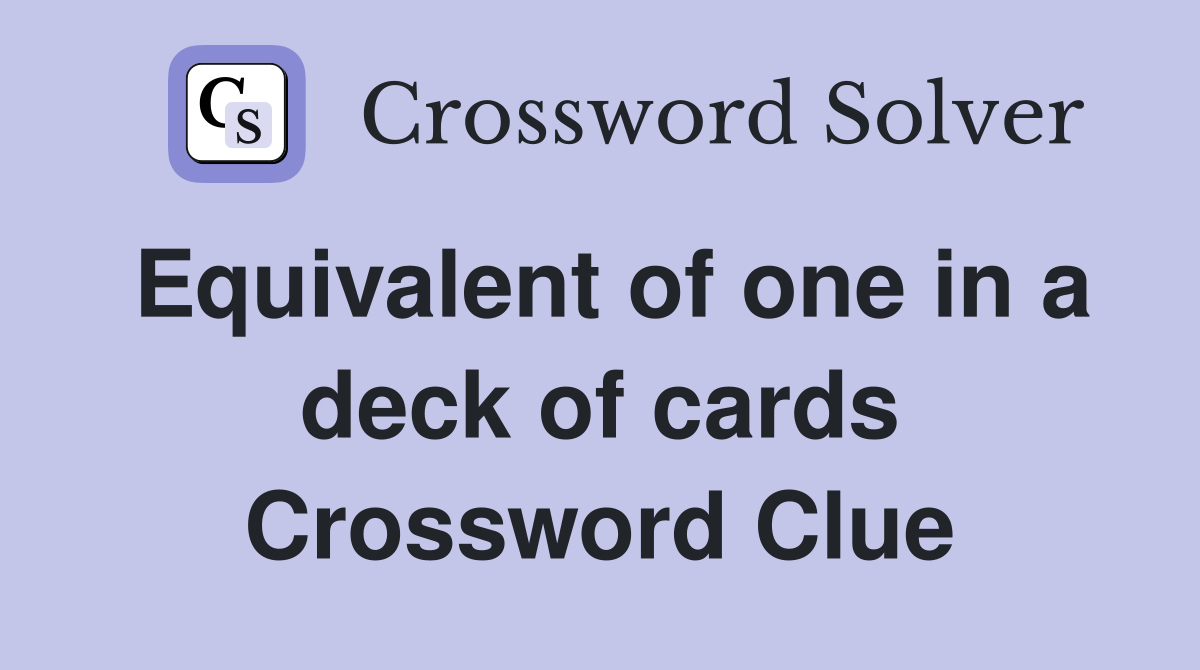 Equivalent of one in a deck of cards Crossword Clue