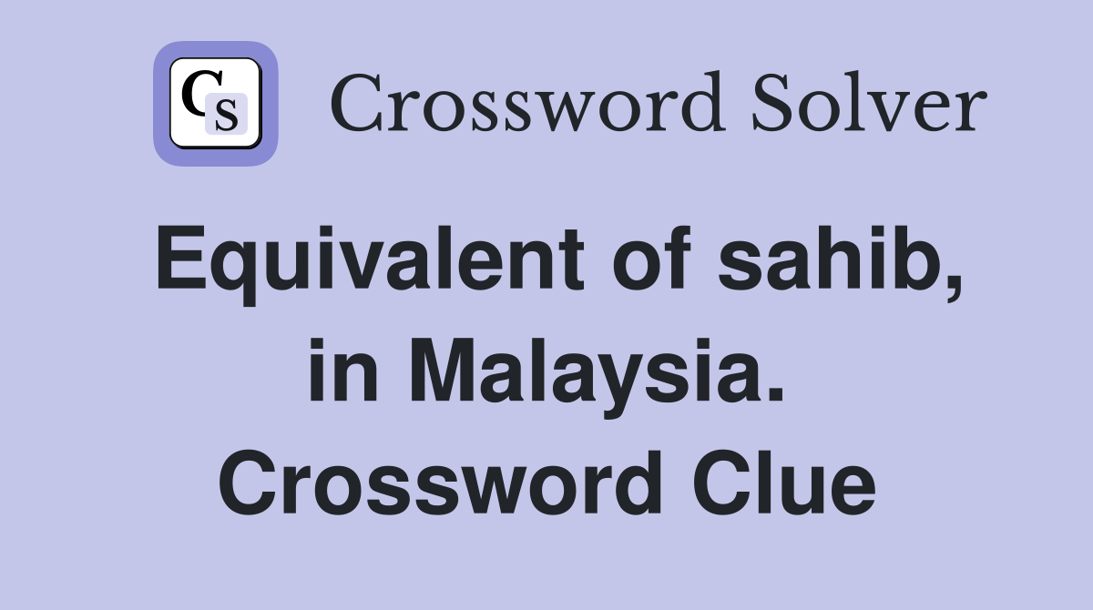 Equivalent of sahib, in Malaysia. Crossword Clue