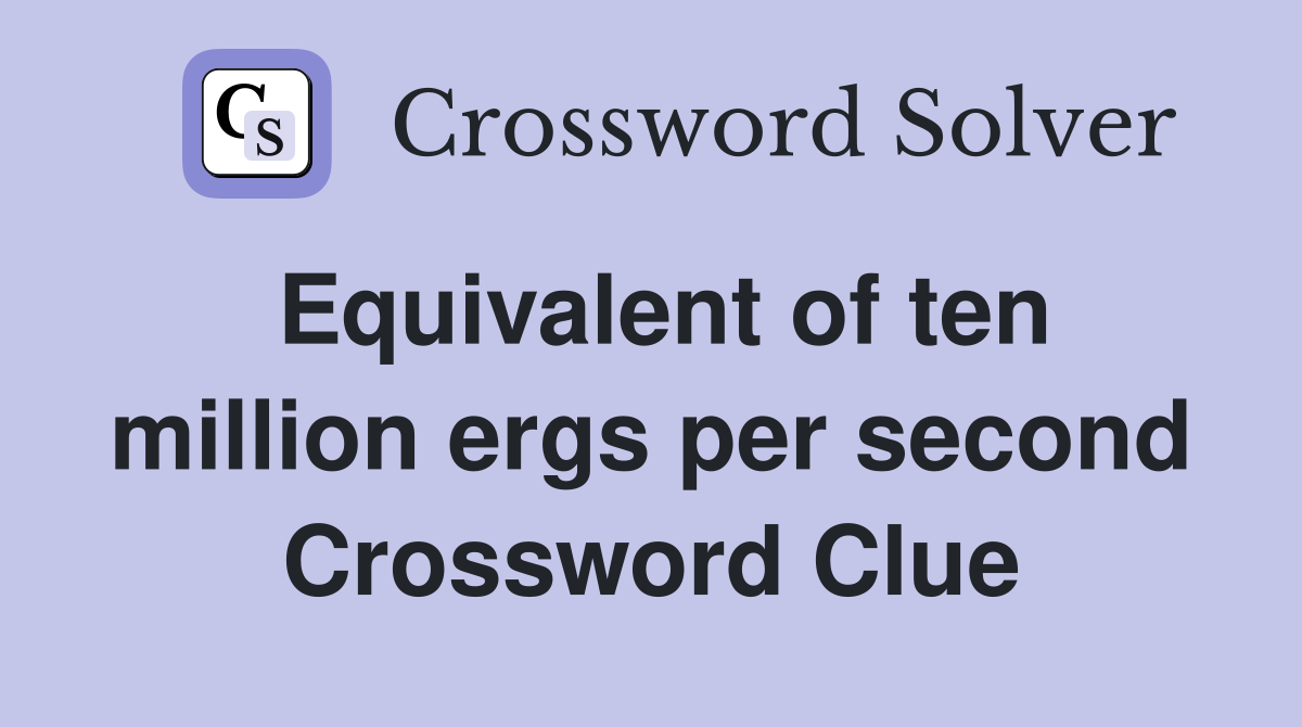 Equivalent of ten million ergs per second Crossword Clue