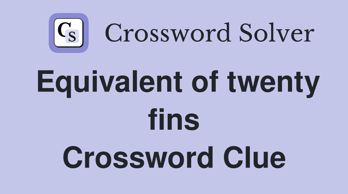 Equivalent of twenty fins Crossword Clue