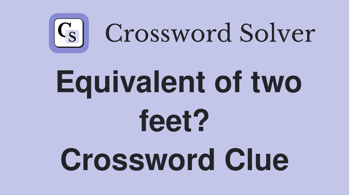 Equivalent of two feet? Crossword Clue