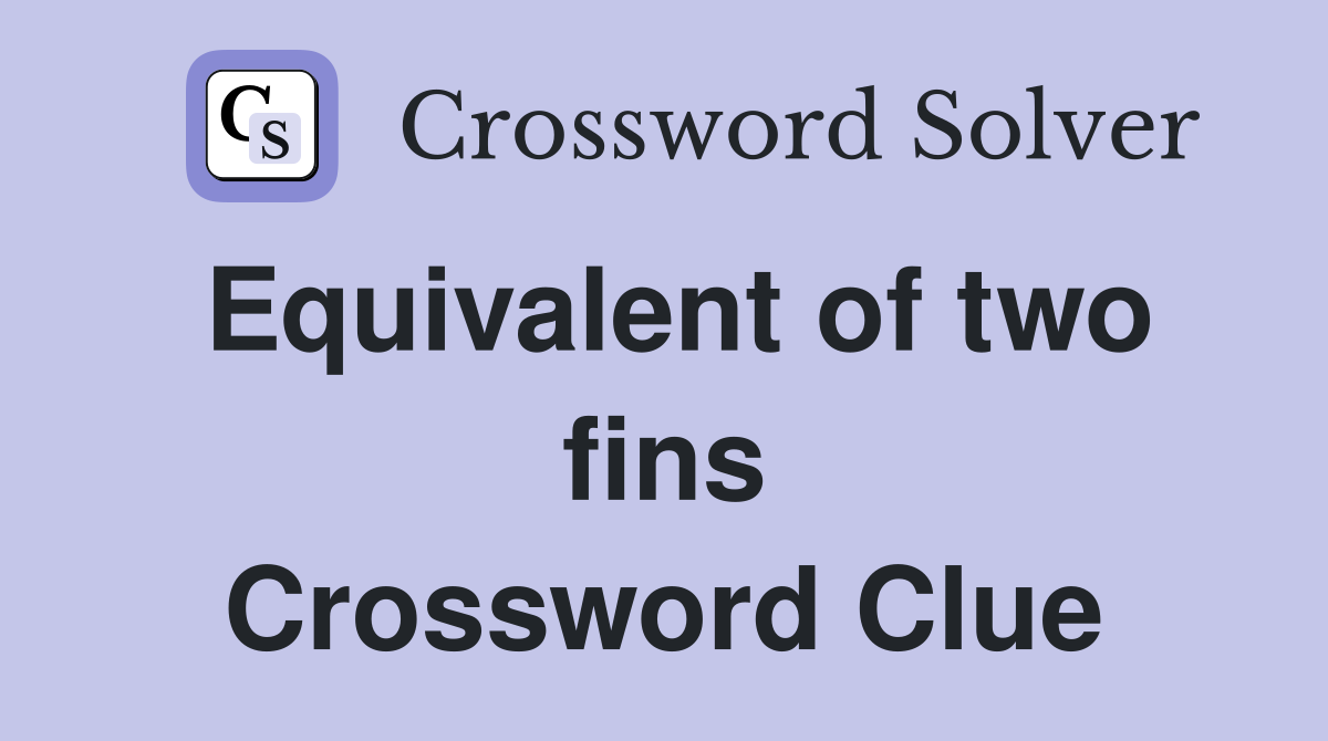 Equivalent of two fins Crossword Clue