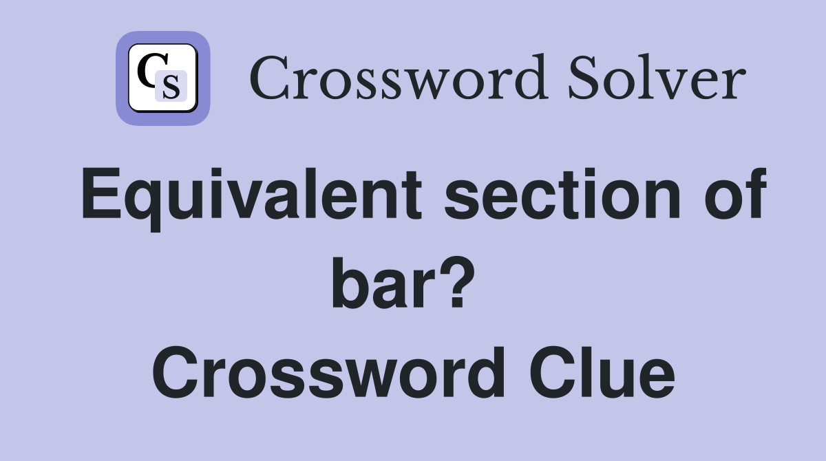 Equivalent section of bar?  Crossword Clue