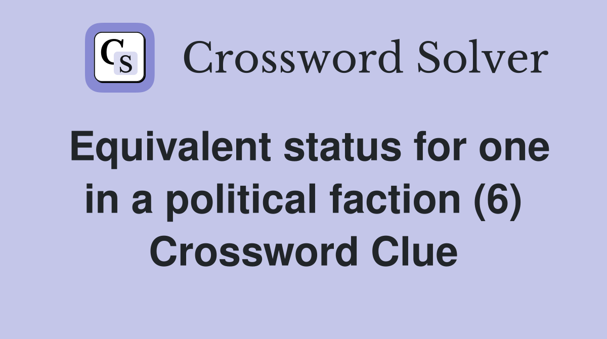 Equivalent status for one in a political faction (6) Crossword Clue