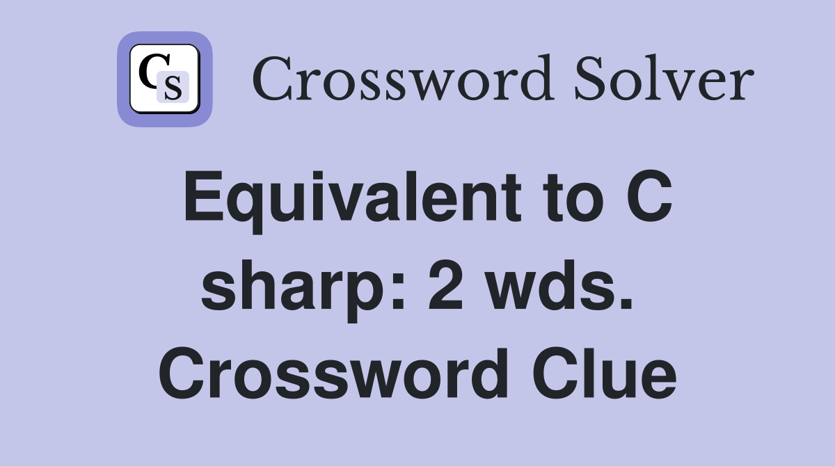 Equivalent to C sharp: 2 wds. Crossword Clue