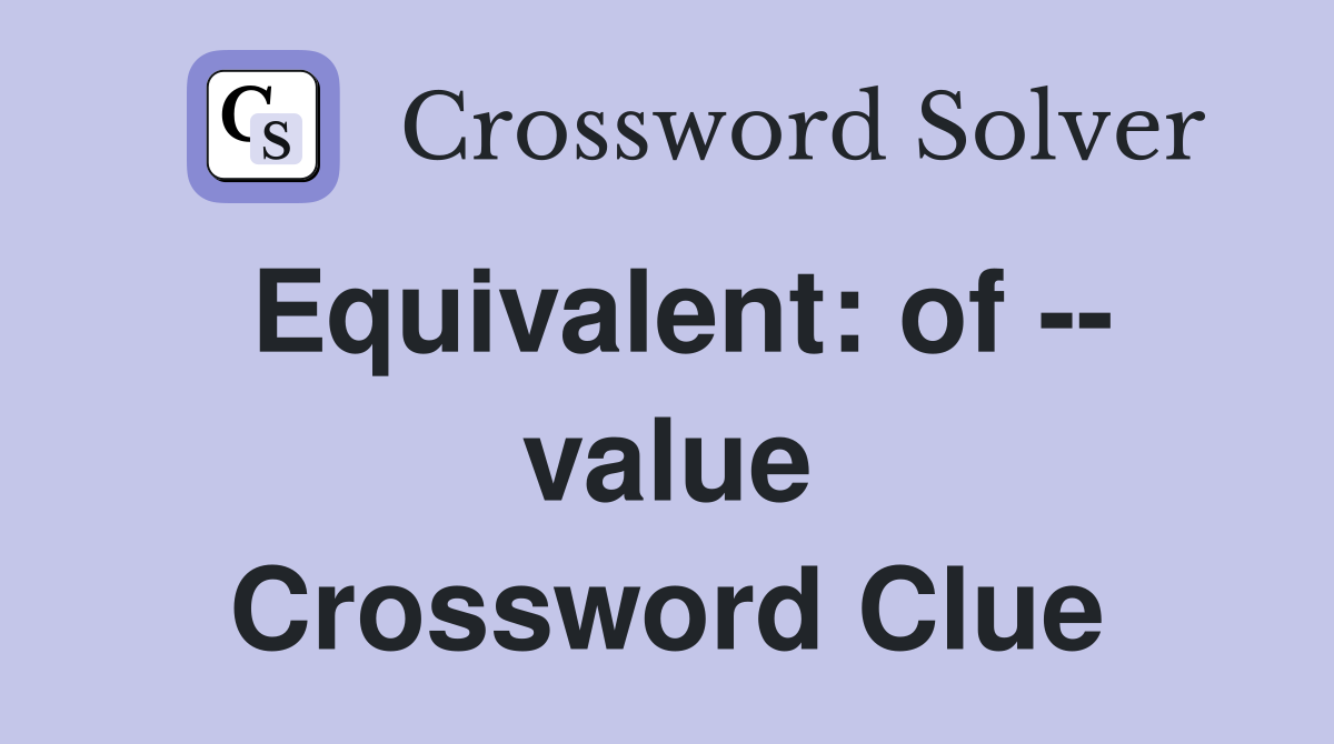 Equivalent: of -- value Crossword Clue