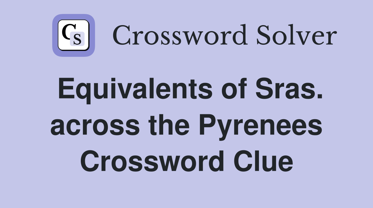 Equivalents of Sras. across the Pyrenees Crossword Clue