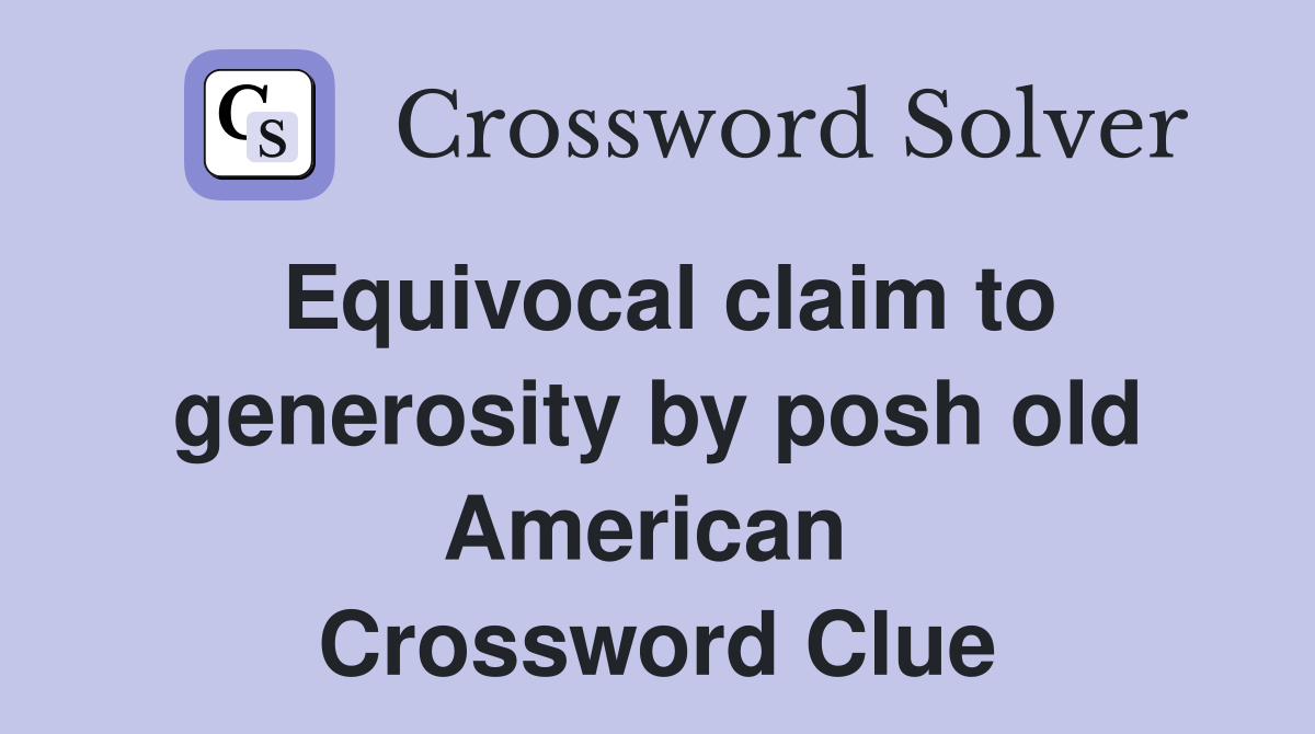 Equivocal claim to generosity by posh old American  Crossword Clue