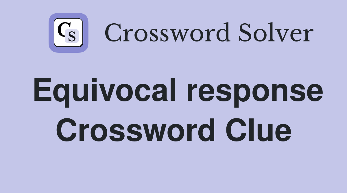 Equivocal response Crossword Clue