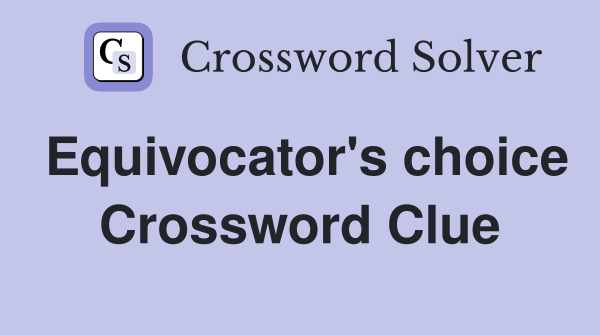 Equivocator's choice Crossword Clue
