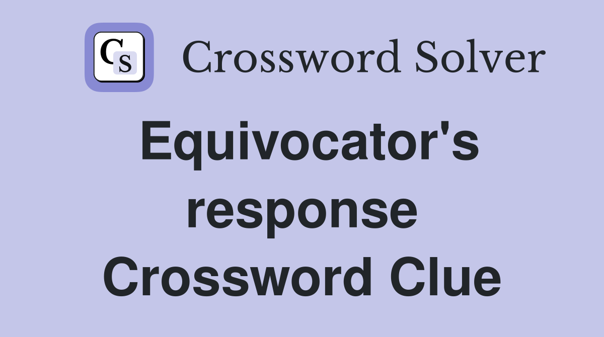 Equivocator's response Crossword Clue
